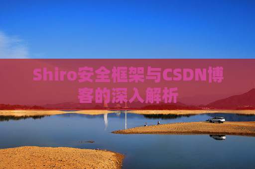 Shiro安全框架与CSDN博客的深入解析